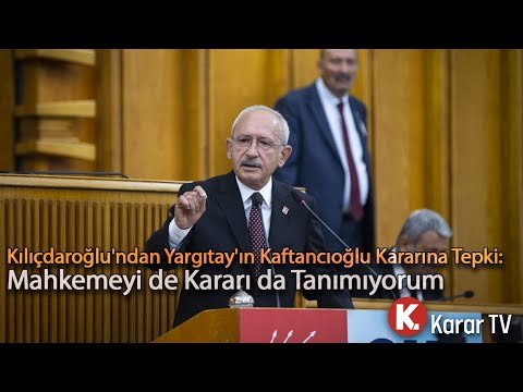 Kılıçdaroğlu’ndan Yargıtay’ın Kaftancıoğlu Kararına Tepki: Mahkemeyi de Kararı da Tanımıyorum