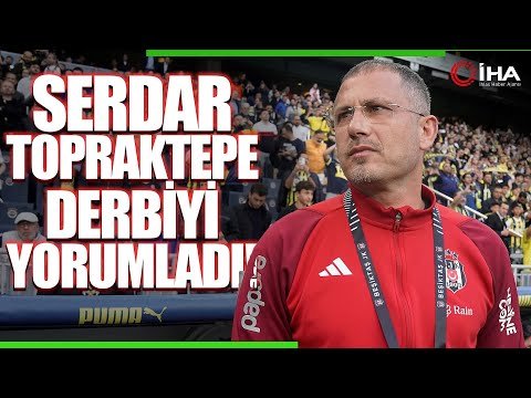 Fenerbahçe – Beşiktaş Derbisi – Serdar Topraktepe’den hakem eleştirisi