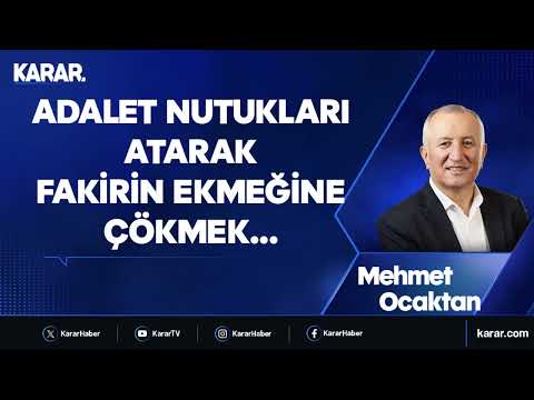 Adalet nutukları atarak fakirin ekmeğine çökmek..